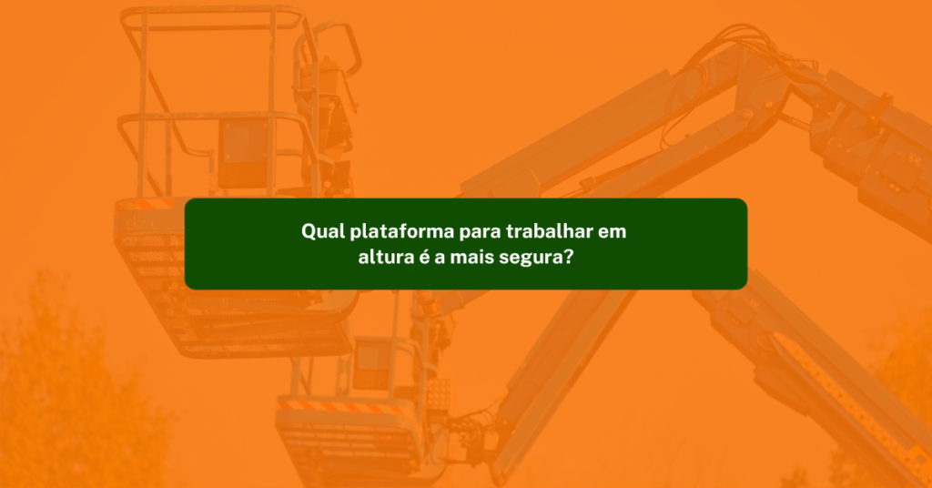 Plataforma para Trabalhar em Altura: Qual é a Mais Segura?